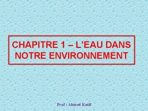 CHAPITRE 1 LEAU DANS NOTRE ENVIRONNEMENT Prof Ahmed