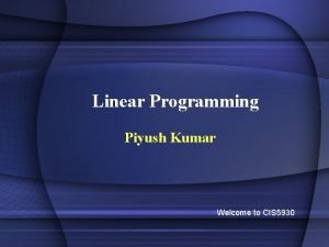Linear Programming Piyush Kumar Welcome to CIS 5930