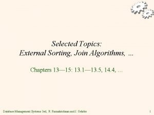 Selected Topics External Sorting Join Algorithms Chapters 13