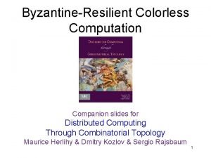 ByzantineResilient Colorless Computation Companion slides for Distributed Computing