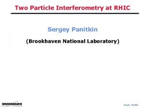 Two Particle Interferometry at RHIC Sergey Panitkin Brookhaven