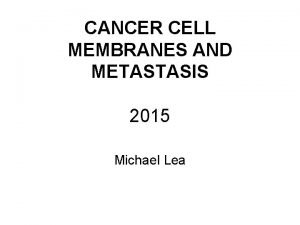 CANCER CELL MEMBRANES AND METASTASIS 2015 Michael Lea