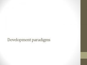 Development paradigms Development Paradigms Since World War II