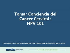 Tomar Conciencia del Cancer Cervical HPV 101 Presentacin