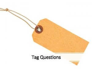Tag Questions Tag questions korte vragen In het