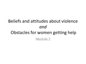 Beliefs and attitudes about violence and Obstacles for