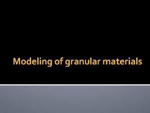 Modeling of granular materials Granular materials Sand Powder