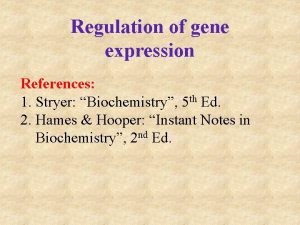 Regulation of gene expression References 1 Stryer Biochemistry