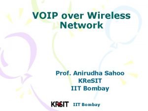 VOIP over Wireless Network Prof Anirudha Sahoo KRe