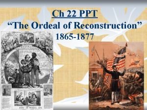 Ch 22 PPT The Ordeal of Reconstruction 1865