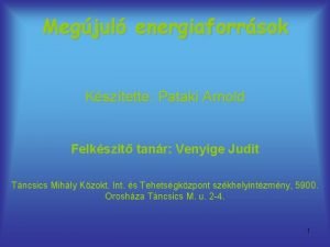 Megjul energiaforrsok Ksztette Pataki Arnold Felkszt tanr Venyige