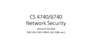 CS 47406740 Network Security Lecture 9 The Web
