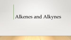 Alkenes and Alkynes Alkenes Alkenes are unsaturated hydrocarbons