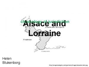 Alsace and Lorraine chronology of jurisdiction Helen Stukenborg