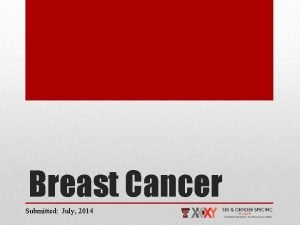 Breast Cancer Submitted July 2014 Breast cancer is