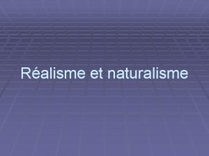 Ralisme et naturalisme Le ralisme est un mouvement