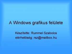 A Windows grafikus fellete Ksztette Rummel Szabolcs elrhetsg