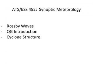 ATSESS 452 Synoptic Meteorology Rossby Waves QG Introduction