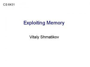 CS 6431 Exploiting Memory Vitaly Shmatikov Famous Internet