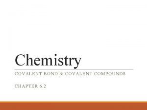 Chemistry COVALENT BOND COVALENT COMPOUNDS CHAPTER 6 2