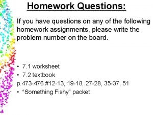 Homework Questions If you have questions on any