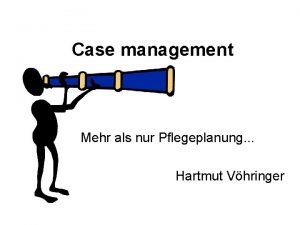 Case management Mehr als nur Pflegeplanung Hartmut Vhringer