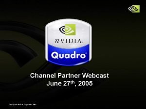 Channel Partner Webcast June 27 th 2005 Copyright