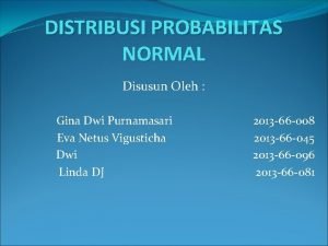 DISTRIBUSI PROBABILITAS NORMAL Disusun Oleh Gina Dwi Purnamasari