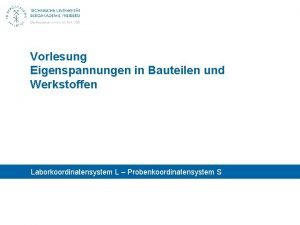 Vorlesung Eigenspannungen in Bauteilen und Werkstoffen Laborkoordinatensystem L