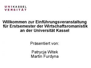 U N IKASSEL VERSITT Willkommen zur Einfhrungsveranstaltung fr