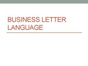 BUSINESS LETTER LANGUAGE Language used in business letters