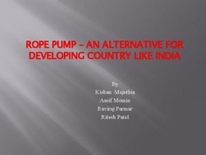 ROPE PUMP AN ALTERNATIVE FOR DEVELOPING COUNTRY LIKE