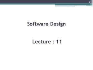 1 Software Design Lecture 11 2 Software Design