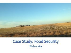 Case Study Food Security Nebraska Nebraska is a