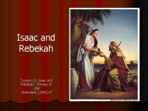 Isaac and Rebekah Lesson 12 Isaac and Rebekah