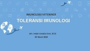 IMUNOLOGI VETERINER TOLERANSI IMUNOLOGI drh Indah Amalia Amri