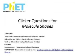 Clicker Questions for Molecule Shapes AUTHORS Yuenying Carpenter