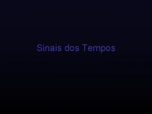 Sinais dos Tempos Sinais dos Tempos So chegados