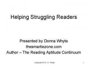 Helping Struggling Readers Presented by Donna Whyte thesmartiezone