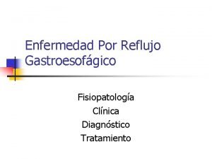 Enfermedad Por Reflujo Gastroesofgico Fisiopatologa Clnica Diagnstico Tratamiento