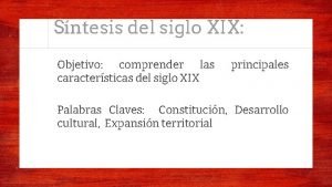 Sntesis del siglo XIX Objetivo comprender las caractersticas