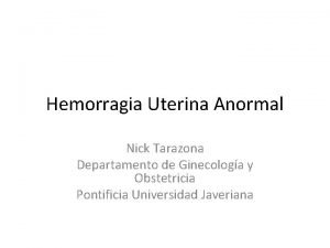 Hemorragia Uterina Anormal Nick Tarazona Departamento de Ginecologa