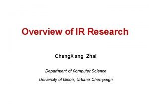 Overview of IR Research Cheng Xiang Zhai Department