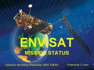 ENVISAT MISSION STATUS Validation Workshop 9 December 2002