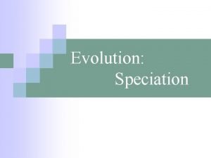 Evolution Speciation I Evolution as Genetic Change A