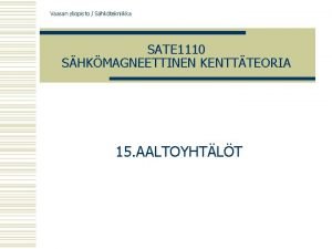 Vaasan yliopisto Shktekniikka SATE 1110 SHKMAGNEETTINEN KENTTTEORIA 15