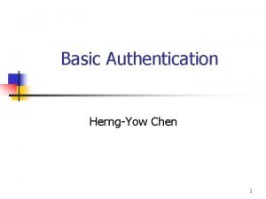 Basic Authentication HerngYow Chen 1 Outline n n