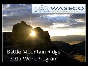 Battle Mountain Ridge 2017 Work Program DISCLAIMER This