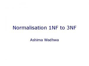 Normalisation 1 NF to 3 NF Ashima Wadhwa