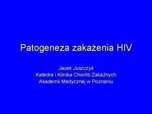 Patogeneza zakaenia HIV Jacek Juszczyk Katedra i Klinika